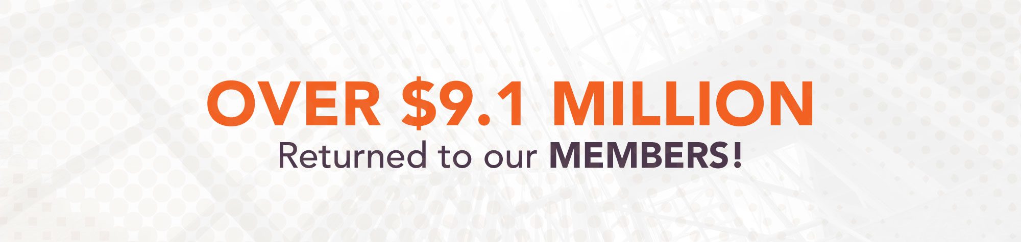 Over 9.1 MIllion Dollars returned to our members
